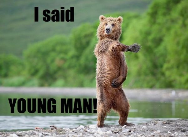 I said
 YOUNG MAN!