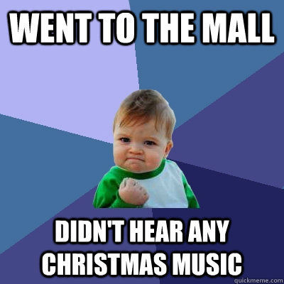 WENT TO THE MALL DIDN'T HEAR ANY CHRISTMAS MUSIC