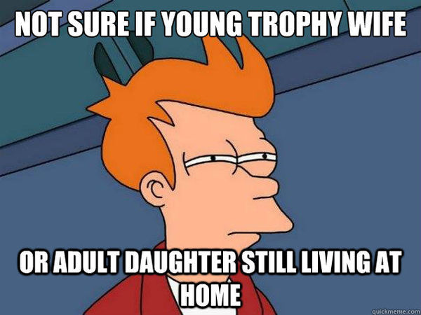 NOT SURE IF YOUNG TROPHY WIFE OR ADULT DAUGHTER STILL LIVING AT HOME