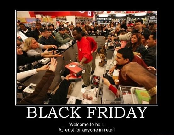 BLACK FRIDAY
 Welcome to hell.
 At least for anyone in retail