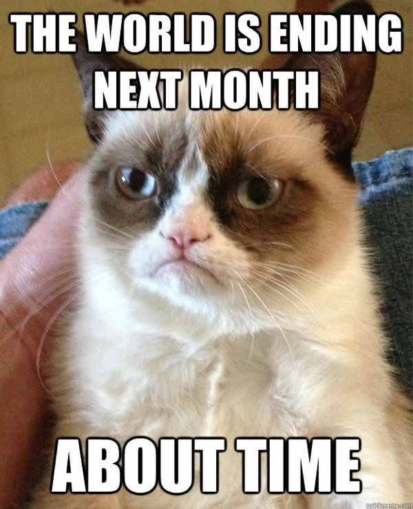 THE WORLD IS ENDING NEXT MONTH ABOUT TIME