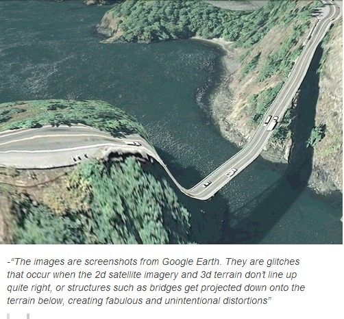 'The images are screenshots from Google earth. They are glitches that occure when the 2d satellite imagery and 3d terrain don't line up quite right, or structres such as bridges get projected down onto the terrain below, creating fabulous...'