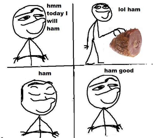 hmm today I will ham
 lol ham
 ham
 ham good