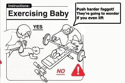 Exercising Baby Push harder fggot! They're going to wonder if you even lift