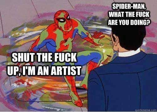 SPIDER-MAN WHAT THE F✡✞K ARE YOU DOING?
 SHUT THE F✡✞K UP, I'M AN ARTIST