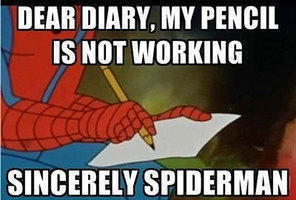 DEAR DIARY, MY PENCIL IS NOT WORKING
 SINCERELY SPIDERMAN