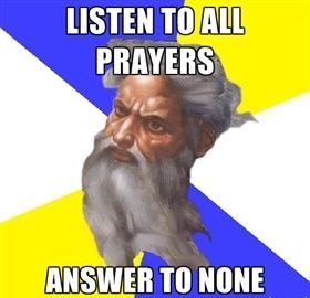 LISTEN TO ALL PRAYERS
 ANSWER TO NONE