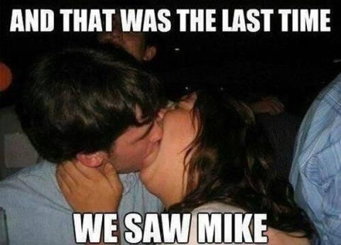 AND THAT WAS THE LAST TIME
 WE SAW MIKE