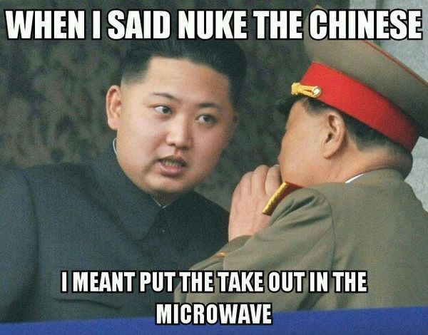 WHEN I SAID NUKE THE CHINESE I MEANT PUT THE TAKE OUT IN THE MICROWAVE