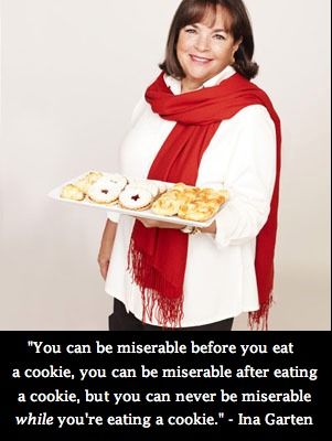 'You can be miserable before you eat a cookie, you can be miserable after eating a cookie, but you can never be miserable while you're eating a cookie.' - Ina Garten