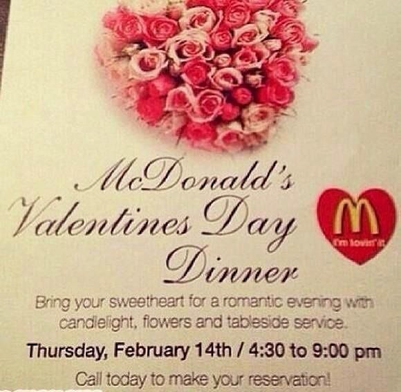 McDonald's Valentines Day Dinner Bring your sweetheart for a romantic evening with candlelight, flowers and tableside service.