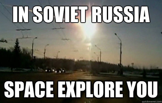 IN SOVIET RUSSIA SPACE EXPLORES YOU