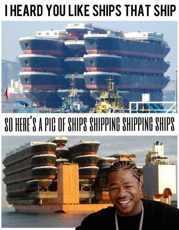 I HEARD YOU LIKE SHIPS THAT SHIP
 SO HERE'S A PIC OF SHIPS SHIPPING SHIPPING SHIPS