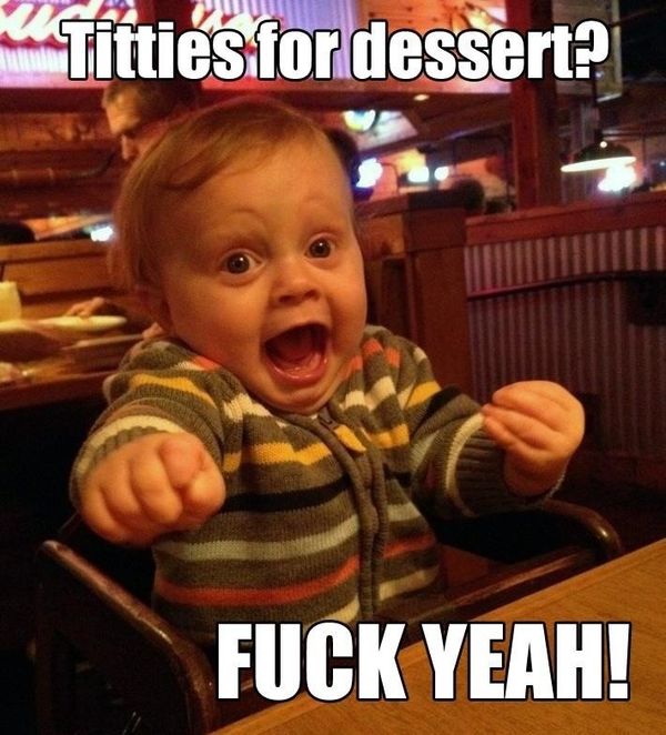 Titties for dessert?
 F✡✞K YEAH!