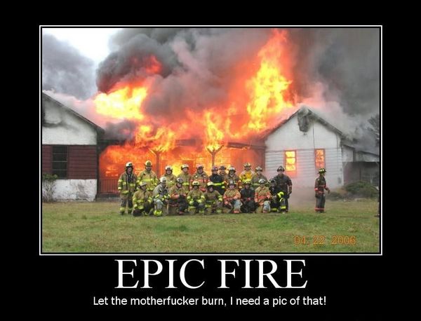 EPIC FIRE Let the motherf✡✝ker burn, I need a pic of that!