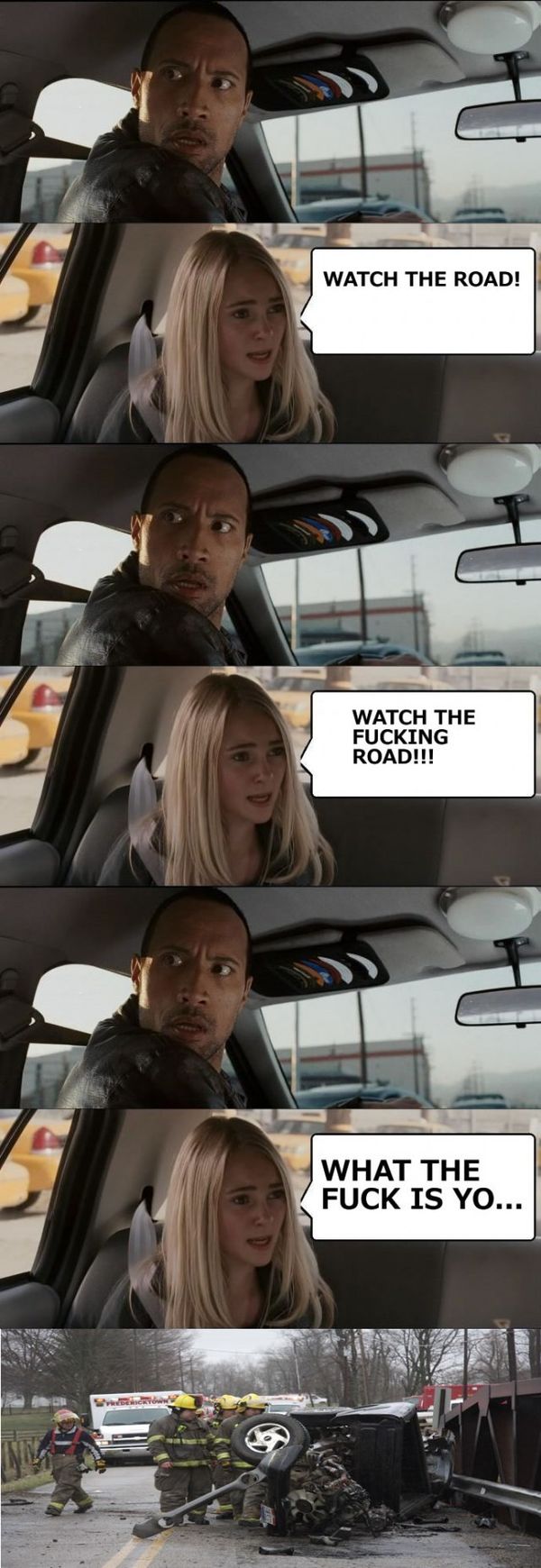 WATCH THE ROAD! WATCH THE F✡✞KING ROAD!!! WHAT THE F✡✞K IS YO...