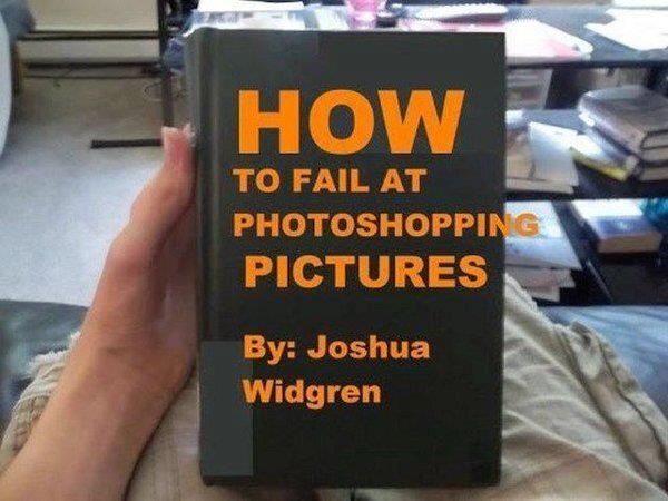 HOW TO FAIL AT PHOTOSHOPPING PICTURES
 By: Joshua Widgren