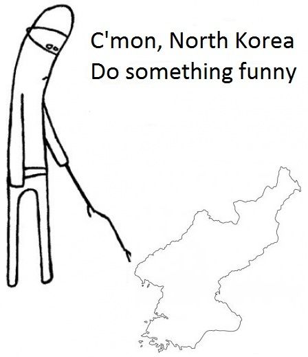 C'mon, North Korea Do something funny