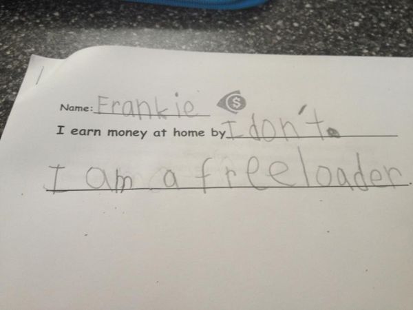 Name: Frankie
 I earn money at home by I don't.
 I am a freeloader.