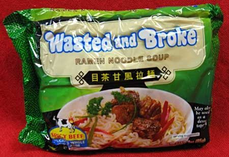 Wasted and Broke
 RAMEN NOODLE SOUP