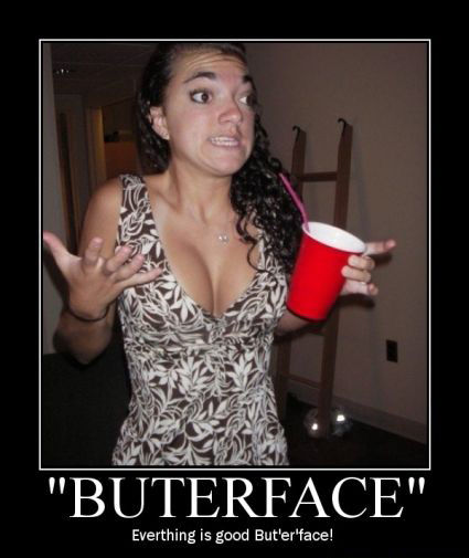 "BUTERFACE" Everything is good But'er'face!