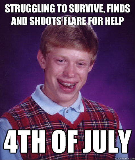 STRUGGLING TO SURVIVE, FINDS AND SHOOTS FLARE FOR HELP
 4TH OF JULY