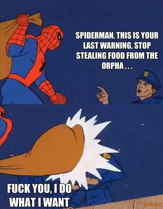 SPIDERMAN, THIS IS YOUR LAST WARNING, STOP STEALING FOOD FROM THE ORPHA...
 F✡✞K YOU, I DO WHAT I WANT