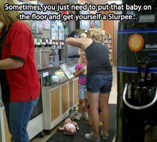Sometimes, you just need to put that baby on the floor and get yourself a Slurpee
