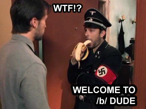 WTF!?
 WELCOME TO /b/ DUDE