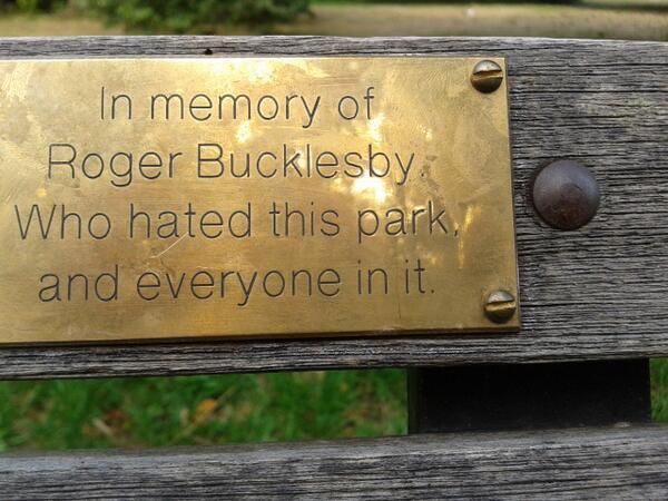 In memory of Roger Bucklesby. Who hated this park and everyone in it.