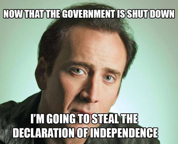 NOW THAT THE GOVERNMENT IS SHUT DOWN I'M GOING TO STEAL THE DECLARATION OF INDEPENDENCE