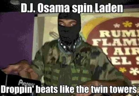 D.J. Osama spin Laden
 Droppin' beats like the twin towers