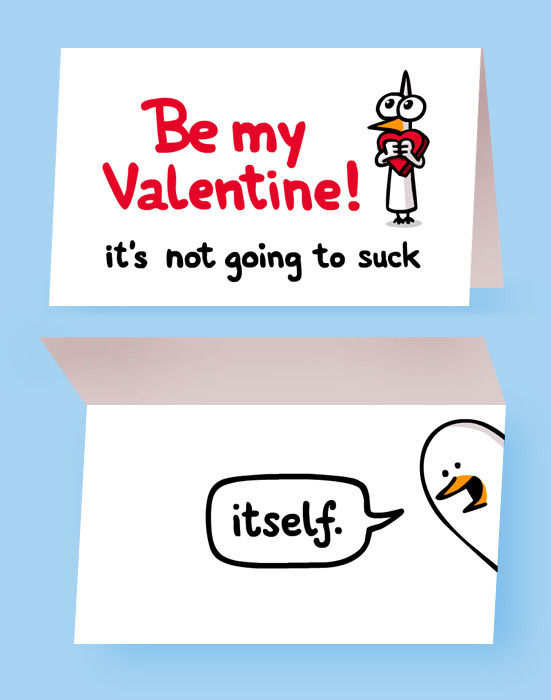 Be my Valentine! it's not going to suck itself.
