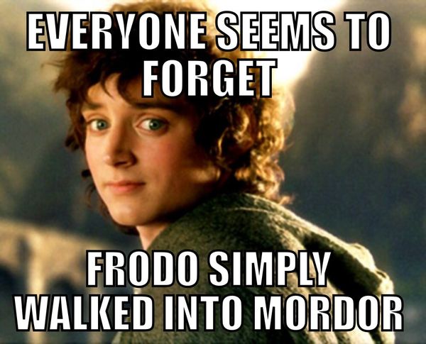 EVERYONE SEEMS FORGET FRODO SIMPLY WALKED INTO MORDOR