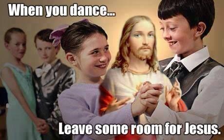 When you dance...
 Leave some room for Jesus.