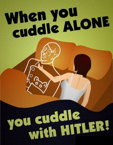 When you cuddle ALONE you cuddle with HITLER!