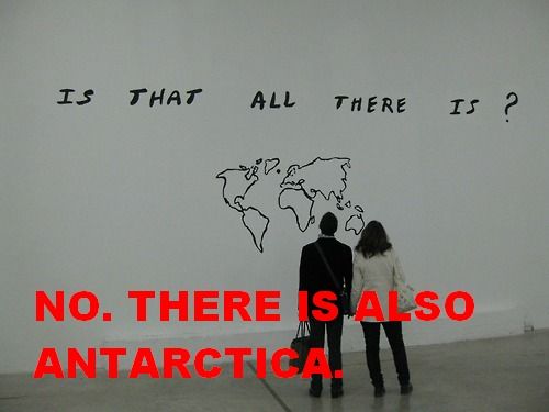 IS THAT ALL THERE IS? NO. THERE IS ALSO ANTARCTICA.