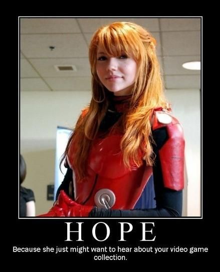 HOPE Because she just might want to hear about your video game collection.