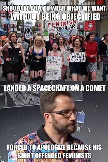 SHOULD BE ABLE TO WEAR WHAT WE WANT WITHOUT BEING OBJECTIFIED LANDED A SPACECRAFT ON A COMET FORCED TO APOLOGIZE BECAUSE HIS SHIRT OFFENDED FEMINISTS