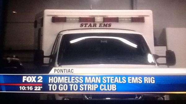 HOMELESS MAN STEALS EMS RIG TO GO TO STRIP CLUB