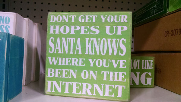 DON'T GET YOUR HOPES UP
 SANTA KNOWS WHERE YOU'VE BEEN ON THE INTERNET