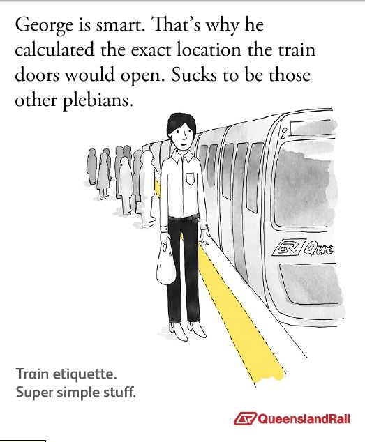 George is smart. That's why he calculated the exact location the train doors would open. Sucks to be those other plebians. Train etiquette. Super simple stuff.