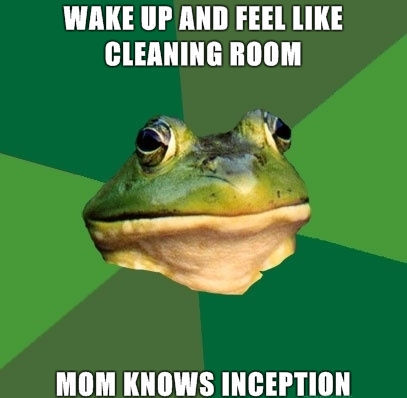 WAKE UP AND FEEL LIKE CLEANING ROOM MOM KNOWS INCEPTION