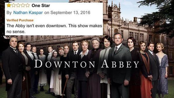 DOWNTON ABBEY The Abby isn't even downtown. This show makes no sense.