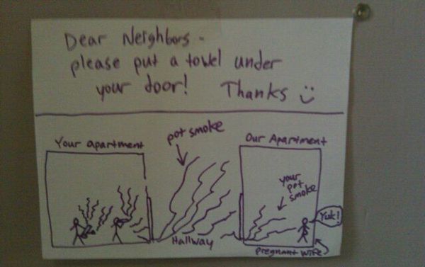 Dear Neighbors - please put a towel under your door! Thanks :) Your apartment | Hallway | pot smoke | Our Apartment | your pot smoke | pregnant wife | Yuk!