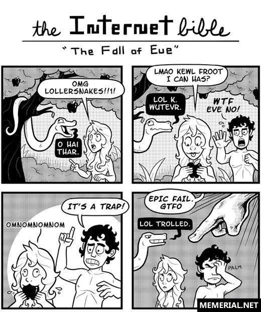 the Internet bible 'The Fall of Eve' OMG LOLLERSNAKES!!1! O HAI THAR. LMAO KEWL FROOT I CAN HAS? LOL K. WUTEVR. WTF EVE NO! IT'S A TRAP! OMNOMNOMNOM EPIC FAIL. GTFO LOL TROLLED. PALM
