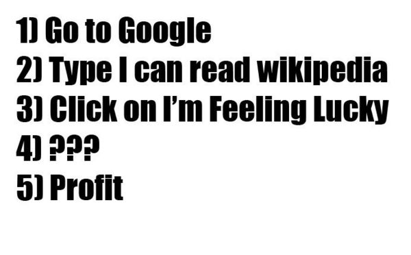 1) Go to Google 2) Type I can read wikipedia 3) Click on I'm Feeling Lucky 4) ??? 5) Profit