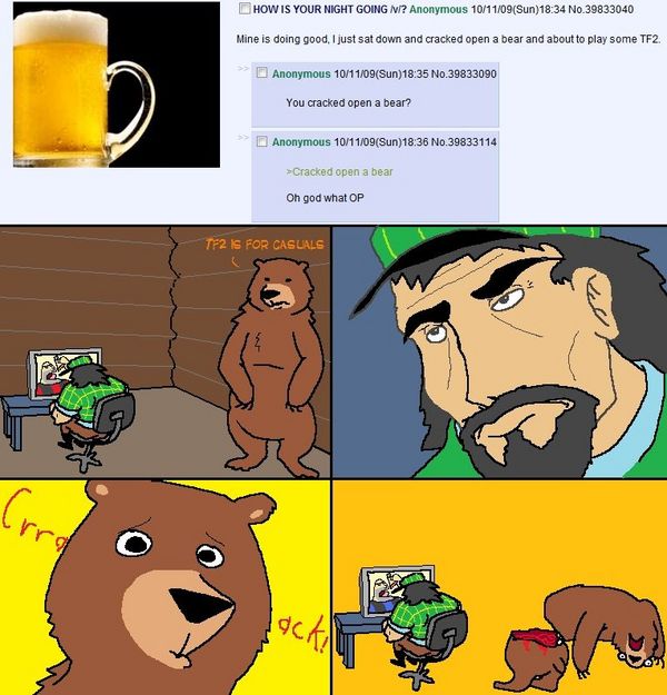 HOW IS YOUR NIGHT GOING /v/? Anonymous Mine is doing good, I just sat down and cracked open a bear and about to play some TF2. ... TF2 IS FOR CASUALS Crra ... ack!