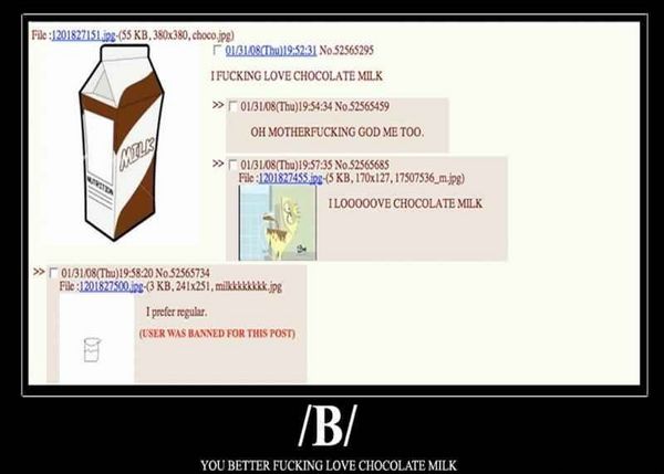 I F✡✝KING LOVE CHOCOLATE MILK OH MOTHERF✡✝KING GOD ME TOO. I LOOOOOVE CHOCOLATE MILK I prefer regular. (USER WAS BANNED FOR THIS POST) /B/ YOU BETTER F✡✝KING LOVE CHOCOLATE MILK