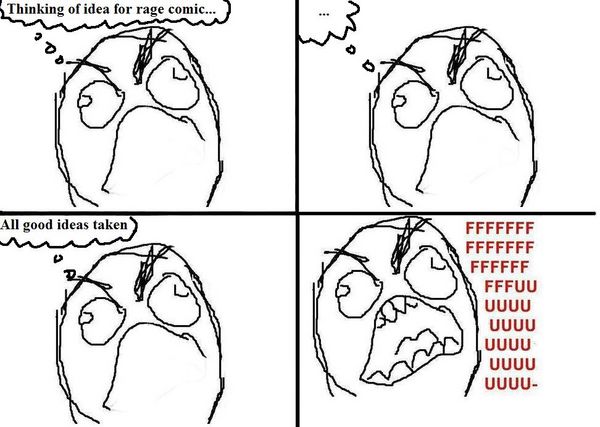 Thinking of idea for rage comic... ... All good ideas taken FFFFFFFFUUUUUUUUUU